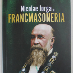 Nicolae Iorga si Francmasoneria - Cristian Mosneanu