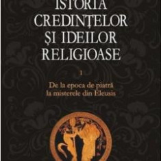 Istoria Credintelor Si Ideilor Religioase Volumul 1, Mircea Eliade - Editura Polirom