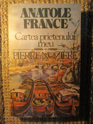 Cartea Prietenului Meu. Pierre Noziere - Anatole France foto