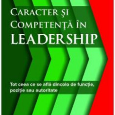 Caracter si competenta in leadership - Timothy R. Clark