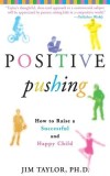 Positive Pushing: How to Raise a Successful and Happy Child