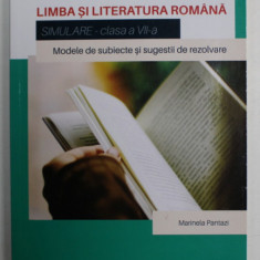 LIMBA SI LITERATURA ROMANA , SIMULARE , CLASA A - VII -A , MODELE DE SUBIECTE SI SUGESTII DE REZOLVARE de MARINELA PANTAZI , 2019