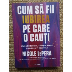 NICOLE LEPERA - CUM SA FII IUBIREA PE CARE O CAUTI , 2024
