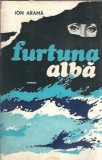 Furtuna Alba - Ion Arama, roman, editura Militara 1972, 210 pagini, literatura clasica, editie veche