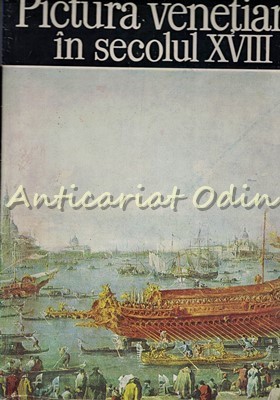 Pictura Venetiana In Secolul XVIII - Alexandru Balaci foto