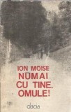 Cumpara ieftin Numai cu tine, omule! - Ion Moise