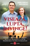 Viseaza, lupta, invinge | Gabriela Gonzalez, Ruben Gonzalez, Amaltea