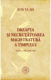 Dreapta si necrutatoarea magistratura a timpului. Scriitori, carti, confesiuni - Ion Vlad