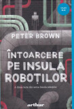 &Icirc;ntoarcere pe insula roboților (Vol. 2) - Hardcover - Peter Brown - Arthur
