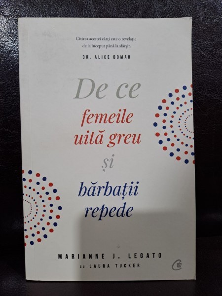 MARIANNE J. LEGATO - DE CE FEMEILE UITA GREU SI BARBATII REPEDE,CURTEA VECHE,2006,298 PAG