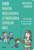 Ghid pentru &icirc;nțelegerea și &icirc;ngrijirea copiilor mici - Paperback brosat - H&eacute;lo&iuml;se Junier - Trei