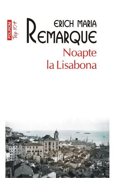 Noapte La Lisabona Top 10+ Nr 458, Erich Maria Remarque - Editura Polirom