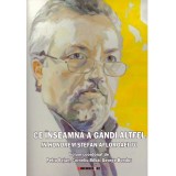 Petru Bejan, Corneliu Bilba, George Bondor - Ce inseamna a gandi altfel. In Honorem Stefan Afloroaiei 70 - 134623
