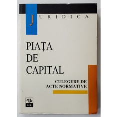PIATA DE CAPITAL , CULEGERE DE ACTE NORMATIVE , editie ingrijta de ADRIANA PUSCA si TITUS GELU MARAVELA , 1998