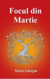 Focul din Martie - Maria Giurgiu