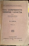 CINCI CONFERINTE DESPRE VENETIA TINUTE DIN INSARCINAREA CASEI SCOALELOR DE NICOAE IORGA/EDITIA a II-a, ,,DATINA ROMANEASCA"1926