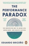 The Performance Paradox : The Unexpected Way to Grind Less Grow More and Unlock Success