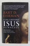 CUM A DEVENIT ISUS DUMNEZEU de BART E. EHRMAN , 2020
