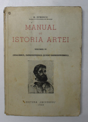 MANUAL DE ISTORIA ARTEI - REALISMUL, IMPRESIONISMUL SI POST-IMPRESIONISMUL de G. OPRESCU, VOL IV , 1946 foto