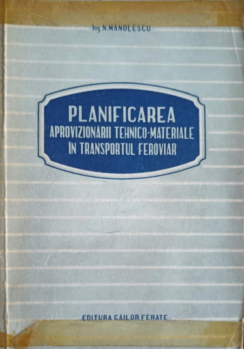 PLANIFICAREA APROVIZIONARII TEHNICO-MATERIALE IN TRANSPORTUL FEROVIAR-NICOLAE MANOLESCU-239964