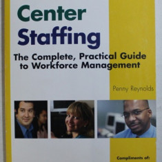 CALL CENTER STAFFING - THE COMPLETE , PRACTICAL GUIDE TO WORKFORCE MANAGEMENT by PENNY REYNOLDS , 2003