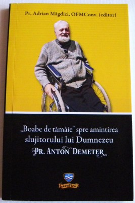 Boabe de tamaie, biografia Preotului franciscan Anton Demeter - Adrian Magdici foto