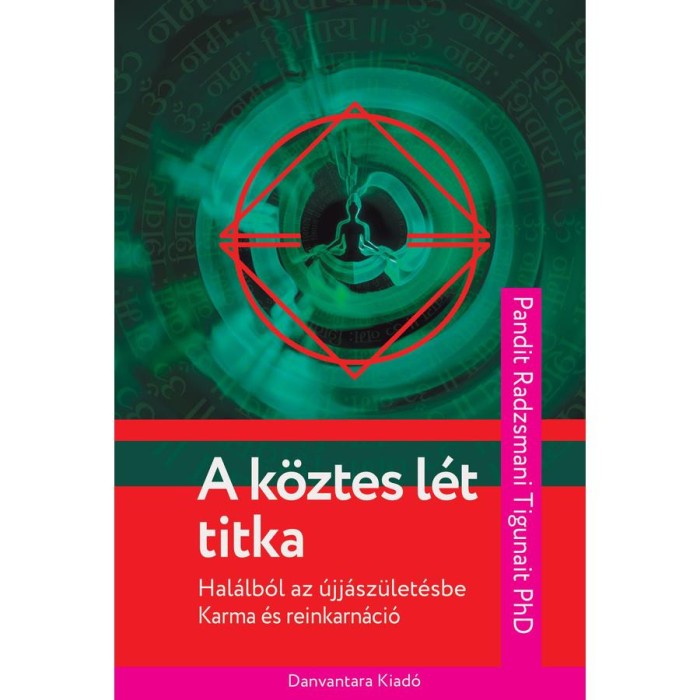 A k&ouml;ztes l&eacute;t titka - Hal&aacute;lb&oacute;l az &uacute;jj&aacute;sz&uuml;let&eacute;sbe - Karma &eacute;s reinkarn&aacute;ci&oacute; - Pandit Radzsmani Ph.d. Tigunait