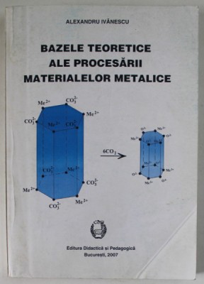 BAZELE TEORETICE ALE PROCESARII MATERIALELOR METALICE de ALEXANDRU IVANESCU , 2007 foto