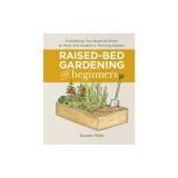 Raised-Bed Gardening for Beginners: Everything You Need to Know to Start and Sustain a Thriving Garden