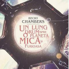 Un lung drum spre o planeta mica si furioasa - Becky Chambers