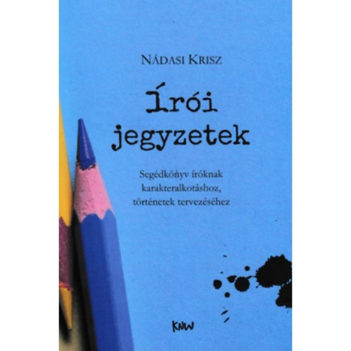 &Iacute;r&oacute;i jegyzetek - Seg&eacute;dk&ouml;nyv &iacute;r&oacute;knak karakteralkot&aacute;shoz, t&ouml;rt&eacute;netek tervez&eacute;s&eacute;hez - N&aacute;dasi Krisz