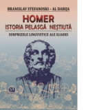 Homer. Istoria pelasga nestiuta. Surprizele lingvistice ale Iliadei - Branislav Stefanoski - Al Dabij