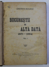 BUCURESTII DE ALTADATA 1871 - 1884 VOL. I de CONSTANTIN BACALBASA , 1927 foto