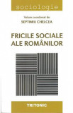 Fricile sociale ale romanilor - Septimiu Chelcea