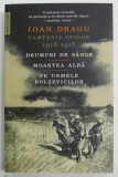CAMPANIA ANILOR 1916 -1918 - DRUMURI DE SANGE , MOARTEA ALBA , PE URMELE BOLSEVICILOR de IOAN DRAGU , 2020