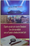 CLIPELE ASTRALE ALE ISTORIEI ROMANIEI ZECE ZILE IMCREDIBILE CARE AR FI PUTUT SCHIMBA DESTINUL TARII , DOCU -DRAME SI MITURI ISTORICE EVOCATE de DAN -