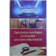 CLIPELE ASTRALE ALE ISTORIEI ROMANIEI ZECE ZILE IMCREDIBILE CARE AR FI PUTUT SCHIMBA DESTINUL TARII , DOCU -DRAME SI MITURI ISTORICE EVOCATE de DAN -
