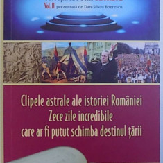 CLIPELE ASTRALE ALE ISTORIEI ROMANIEI ZECE ZILE IMCREDIBILE CARE AR FI PUTUT SCHIMBA DESTINUL TARII , DOCU -DRAME SI MITURI ISTORICE EVOCATE de DAN -