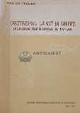 Crestinismul la Est de Carpati. De la origini si pana in secolul al XIV-lea - 1991 - Dan GH. Teodor (AS89)