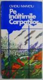 Pe inaltimile Carpatilor - Ovidiu Manitiu - Carte Geografie, Stiinta