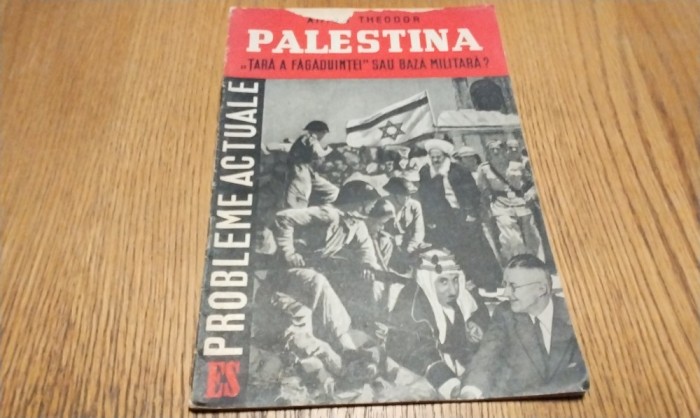 PALESTINA - &quot;Tara a Fagaduintei&quot; sau Baza MILITARA ? - Anton Theodor - Editura de Stat, 1949, 35 p.