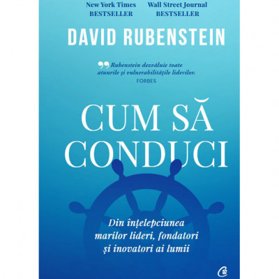 Cum sa conduci. Din intelepciunea marilor lideri, fondatori si inovatori ai lumii, David Rubenstein foto