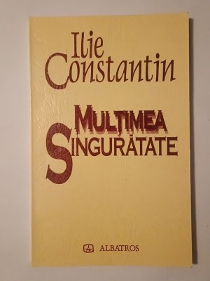 Ilie Constantin - Mulțimea singurătate (Prefață de Al. Călinescu) foto