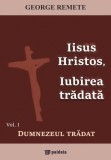 Iisus Hristos, iubirea tradata | George Remete