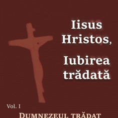 Iisus Hristos, iubirea tradata | George Remete