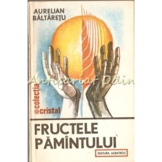 Fructele Pamantului - Aurelian Baltaretu