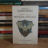 ANDRZEJ SAPKOWSKI - WITCHER CARTEA V : BOTEZUL FOCULUI , 2019 *
