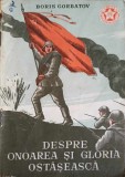 Despre Onoarea si Gloria Ostaseasca - Boris Gorbatov, Editura Militara 1953, Carte Istorie, Limba Romana