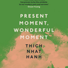 Present Moment, Wonderful Moment | Thich Nhat Hanh