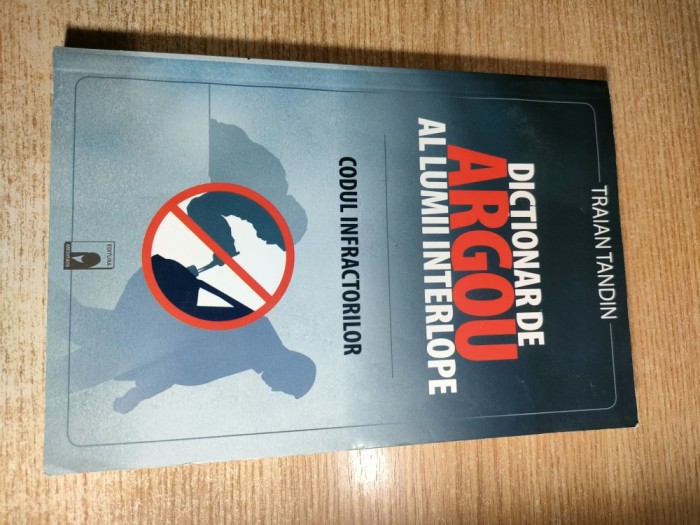 Dictionar de argou al lumii interlope - Codul infractorilor - Traian Tandin (Editura Meditatii, 2009)